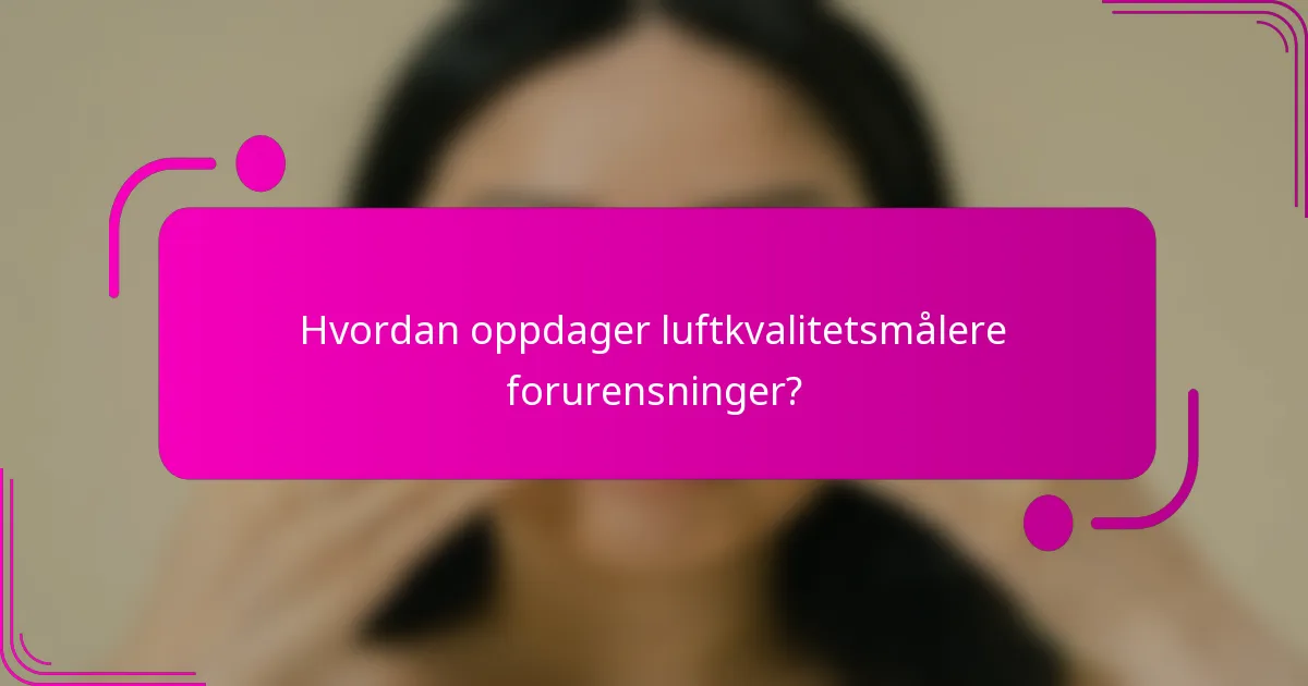 Hvordan oppdager luftkvalitetsmålere forurensninger?