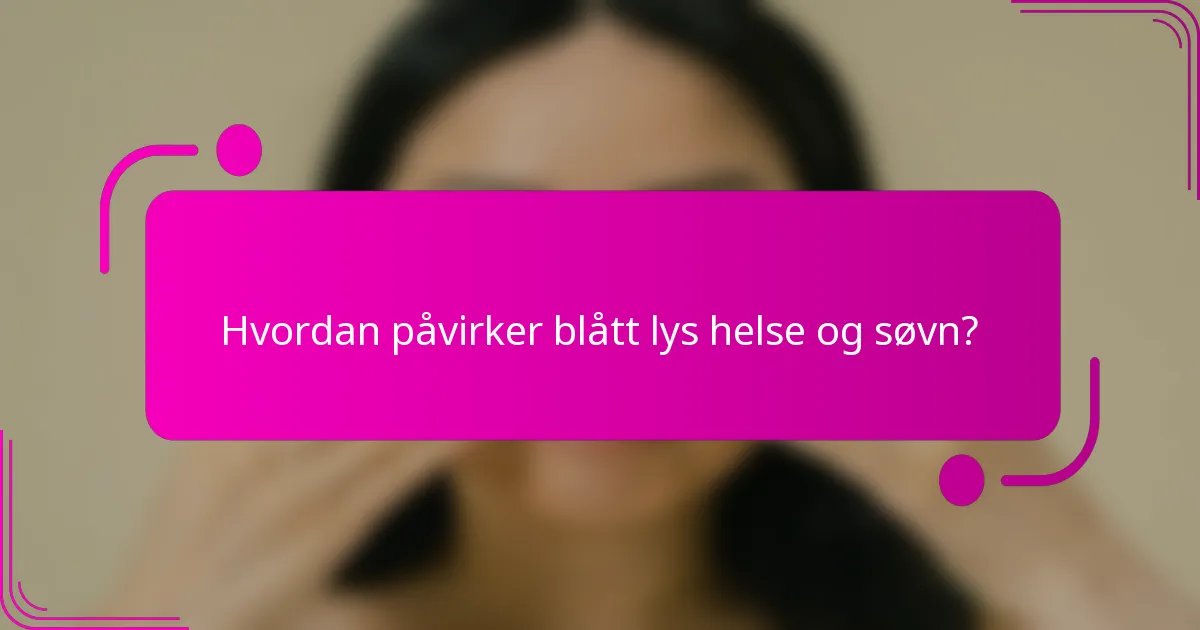 Hvordan påvirker blått lys helse og søvn?