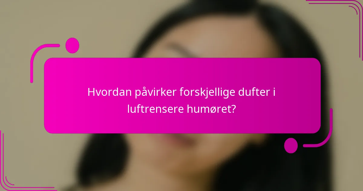Hvordan påvirker forskjellige dufter i luftrensere humøret?