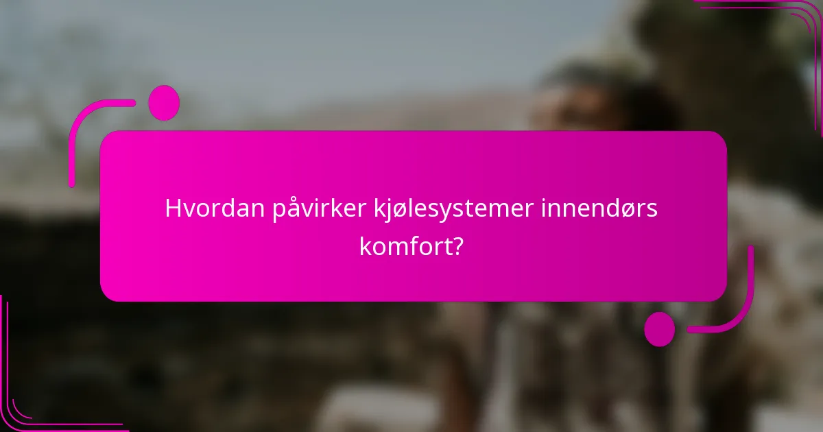 Hvordan påvirker kjølesystemer innendørs komfort?