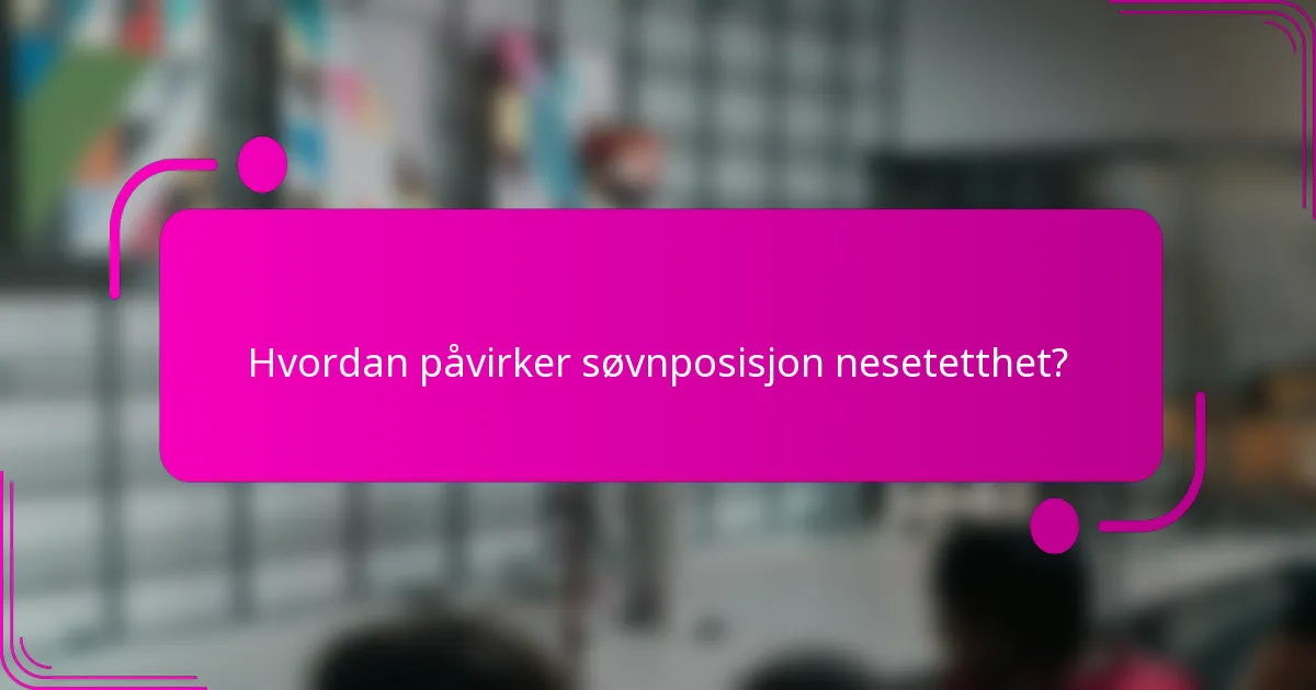 Hvordan påvirker søvnposisjon nesetetthet?