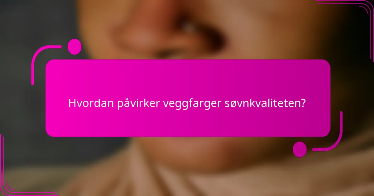 Hvordan påvirker veggfarger søvnkvaliteten?
