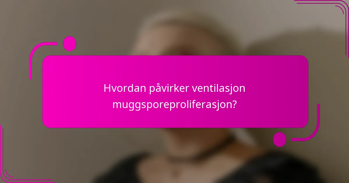 Hvordan påvirker ventilasjon muggsporeproliferasjon?