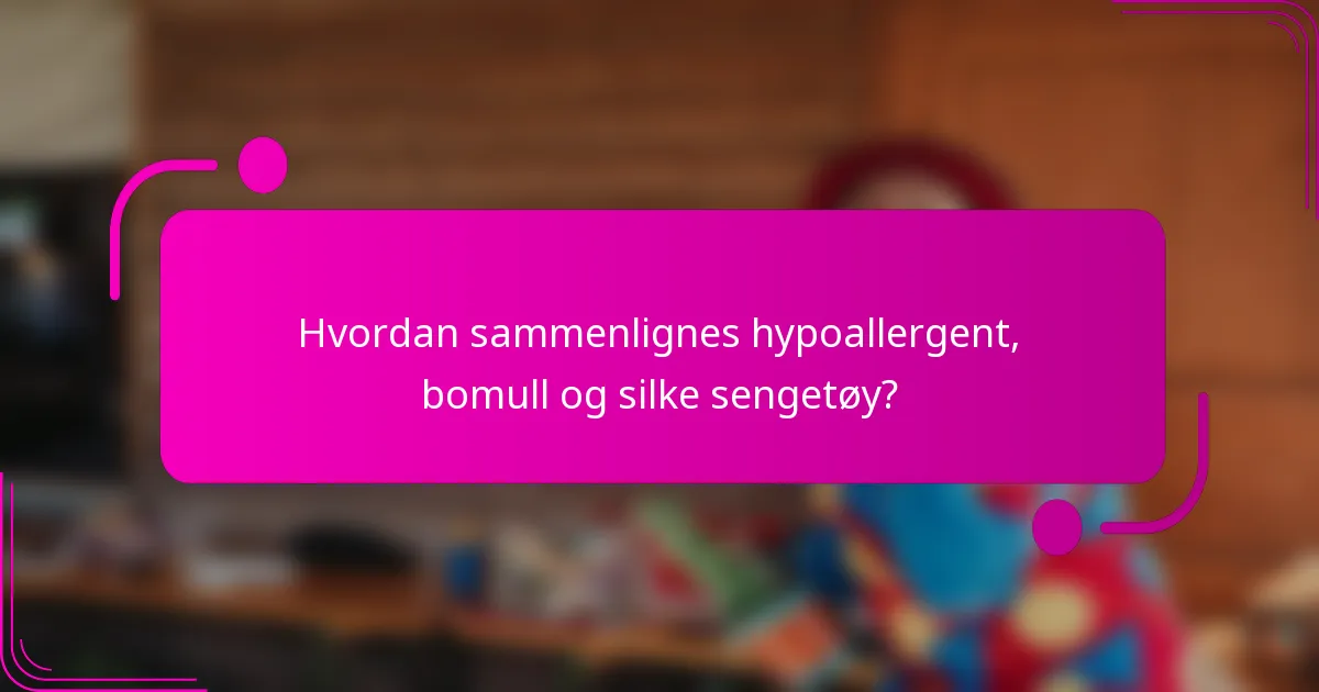 Hvordan sammenlignes hypoallergent, bomull og silke sengetøy?