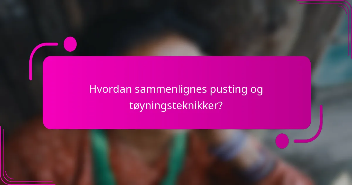 Hvordan sammenlignes pusting og tøyningsteknikker?