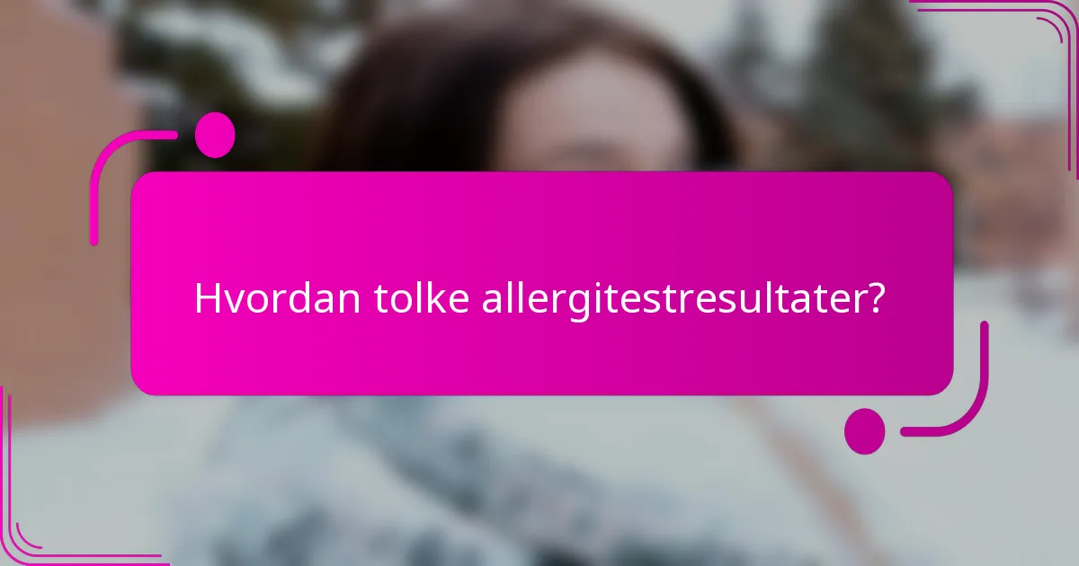 Hvordan tolke allergitestresultater?
