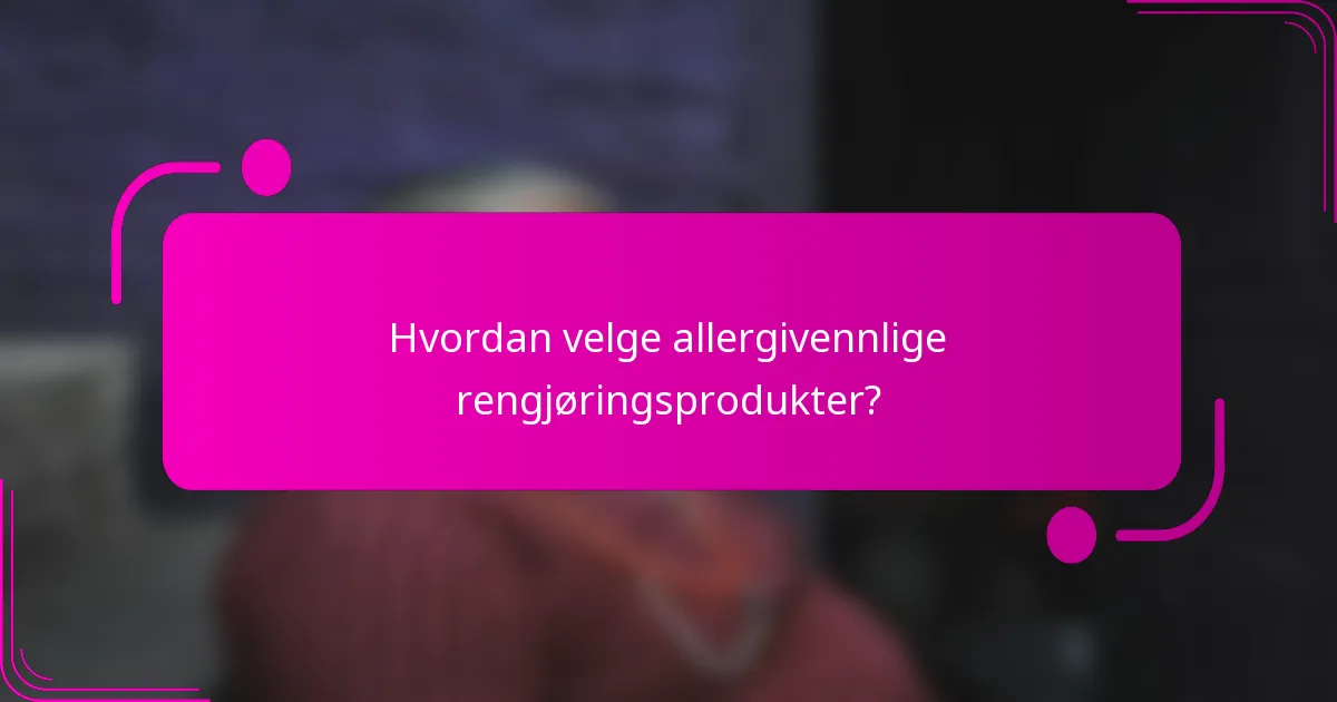 Hvordan velge allergivennlige rengjøringsprodukter?