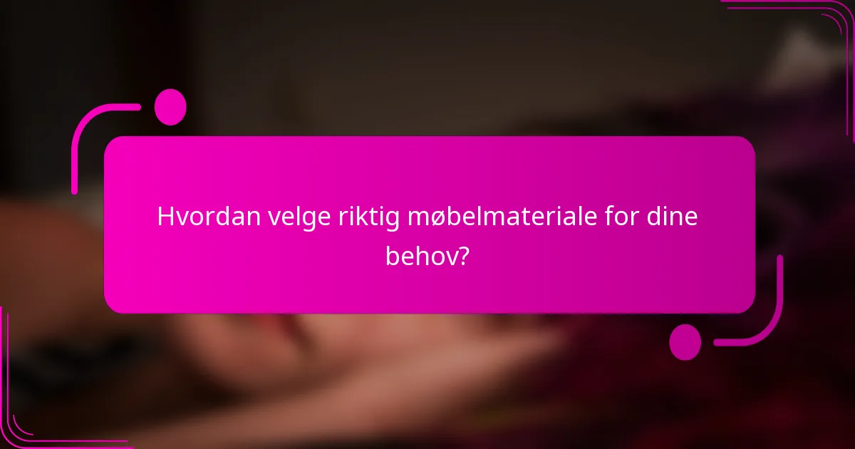 Hvordan velge riktig møbelmateriale for dine behov?